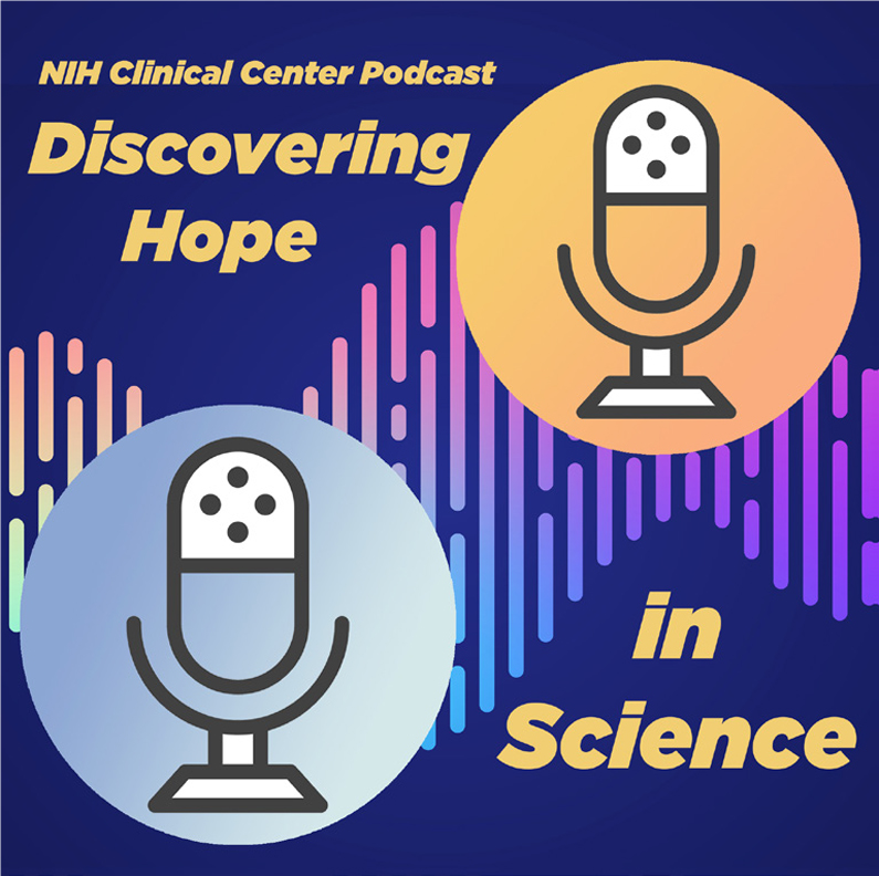 NIH Clinical Center Podcast Discovering Hope in Science